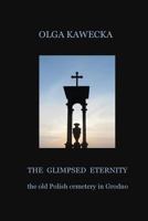 The Glimpsed Eternity: The Old Polish Cemetery in Grodno 5990504268 Book Cover