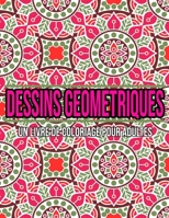 Dessins Geometriques : Un Livre De Coloriage Pour Adultes: Coloriage adulte geometrique (French Edition) B08JF5HY3H Book Cover