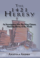 The 1421 Heresy: An Investigation into the Ming Chinese Maritime Survey of the World 1420873490 Book Cover