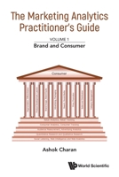 Marketing Analytics Practitioner's Guide, the - Volume 1: Brand and Consumer 9811274460 Book Cover