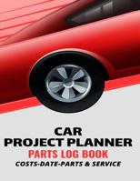 Car Project Planner Parts Log Book Costs Date Parts & Service: Handy Parts Log Book -Goals, Budget- Price Comparison Charts- Notes- Car Builders Project Car Book 1074992431 Book Cover