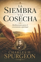 La siembra y la cosecha: Reflexiones de Charles H. Spurgeon para el crecimiento espiritual y la vida cristiana (Spanish Edition) B0H87D3VDR Book Cover