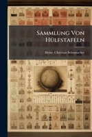 Sammlung Von Hülfstafeln: Herausgeg. Im Jahre 1822 Von Heinr. Christian Schumacher. Neu Herausg. U. Verm. Von G. H. L. Warnstorff 1179567137 Book Cover