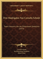 Drie Madrigalen Van Cornelis Schuijt: Twee Chansons Van Jan Pieterszoon Sweelinck (1873) 1270834541 Book Cover