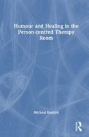 Humour and Healing in the Person-centred Therapy Room 1041070934 Book Cover