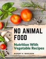 No Animal Food: Nutrition With Vegetable Recipes 1805473573 Book Cover