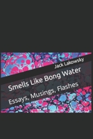 Smells Like Bong Water: Essays, Musings, Flashes B0C2SG41JR Book Cover