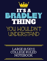 It's A Bradley Thing You Wouldn't Understand Large (8.5x11) College Ruled Notebook: A cute book to write in for any book lovers, doodle writers and budding authors! 1673503713 Book Cover