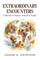 Extraordinary Encounters: Collected in Motion, Found in People 1957588462 Book Cover