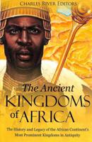 The Ancient Kingdoms of Africa: The History and Legacy of the African Continent’s Most Prominent Kingdoms in Antiquity 1986939308 Book Cover