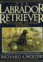 The Labrador Retriever: The History...the People...Revisited 0525933603 Book Cover