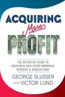 Acquiring More Profit: The Definitive Guide to Successful Real Estate Brokerage Mergers & Acquisitions B0CBD1L311 Book Cover