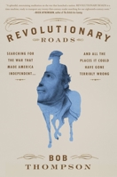 Revolutionary Roads: Searching for the War That Made America Independent...and All the Places It Could Have Gone Terribly Wrong 1455565156 Book Cover