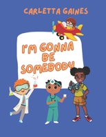 I'm Gonna Be Somebody B09W4DWJ4Z Book Cover