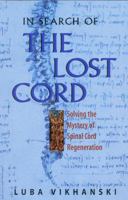 In Search of the Lost Cord: Solving the Mystery of Spinal Cord Regeneration 0309074371 Book Cover
