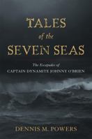 Tales of the Seven Seas: The Escapades of Captain Dynamite Johnny O'Brien 1589794478 Book Cover