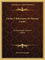 Cartas Y Relaciones De Hernan Cortes: Al Emperador Carlos V (1866) 1160820783 Book Cover