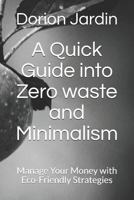 A Quick Guide into Zero Waste and Minimalism : Manage Your Money with Eco-Friendly Strategies 179331179X Book Cover