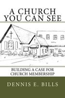 A Church You Can See: Building a Case for Church Membership 1976455820 Book Cover