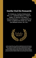 Goethe Und Die Romantik: Th. Einleitung. Goethes Briefwechsel Mit: I. F.L. Zacharias Werner. Ii. Adam H. Müller. Iii. Heinrich Von Kleist. Iv. Clemens ... Wilhelm Grimm. Viii. Frie... 0270998225 Book Cover