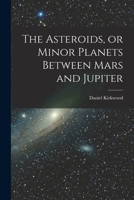 The Asteroids, or Minor Planets Between Mars and Jupiter 9355892209 Book Cover