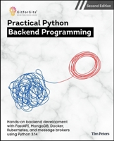 Practical Python Backend Programming, Second Edition: Hands-on backend development with FastAPI, MongoDB, Docker, Kubernetes, and message brokers using Python 3.14 9349174472 Book Cover
