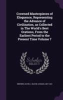 Crowned Masterpieces of Eloquence That Have Advanced Civilization: As Presented by the World's Best Orations, from the Earliest Period to the Present Time, Volume 7 1172574901 Book Cover