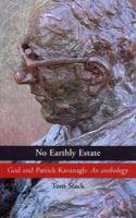 No Earthly Estate: The Religious Poetry of Patrick Kavanagh 1856073408 Book Cover