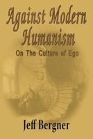 Against Modern Humanism: On the Culture of Ego 0989040216 Book Cover