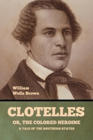 Clotelle; Or, The Colored Heroine: A Tale of the Southern States B0DWXY664L Book Cover