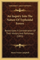 An Inquiry Into the Nature of Typhoidal Fevers: Based Upon a Consideration of Their History and Pathology 1437478158 Book Cover
