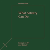 What Artistry Can Do: Essays on Art and Beauty 1474494900 Book Cover