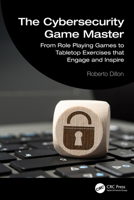 The Cybersecurity Game Master: From Role Playing Games to Tabletop Exercises that Engage and Inspire 1032998512 Book Cover