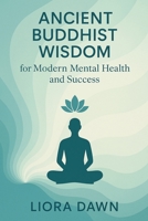 Ancient Buddhist Wisdom for Modern Mental Health and Success: How Mahayana Buddhism Can Transform Anxiety, Depression, and Stress into Inner Peace and ... Meditation and Mindfulness Mastery Series) B0FHFXJ7BB Book Cover