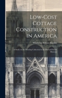 Low-cost Cottage Construction in America; a Study on the Housing Collection in the Harvard Social Museum 1019918284 Book Cover