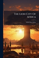 The Lion City Of Africa... 1279225068 Book Cover