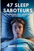 47 Sleep Saboteurs You Didn't Know About: The Surprising Truth About Your Restless Nights B0F5Y4MRLM Book Cover