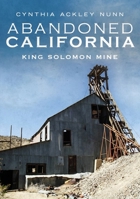 Abandoned California: King Solomon Mine 163499132X Book Cover