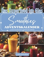 Das Superfood im Glas - Smoothies Adventskalender: 24 nährstoffreiche Smoothie-Rezepte für Energie, Wohlbefinden und Weihnachtsfreude – Der gesunde ... zum Mixen, Genießen und Entschleunigen B0FXTQ2SM5 Book Cover