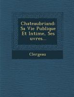 Chateaubriand: Sa Vie Publique Et Intime, Ses Uvres... 1286918340 Book Cover