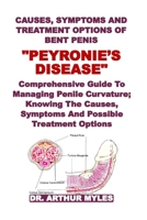 CAUSES, SYMPTOMS AND TREATMENT OPTIONS OF BENT PENIS "PEYRONIE’S DISEASE": Comprehensive Guide To Managing Penile Curvature; Knowing The Causes, Symptoms And Possible Treatment Options B0DT9DF948 Book Cover