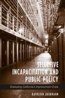 Selective Incapacitation and Public Policy: Evaluating California's Imprisonment Crisis 0791457982 Book Cover