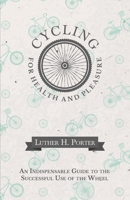 Cycling for Health and Pleasure - An Indispensable Guide to the Successful Use of the Wheel 1473332214 Book Cover