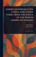 American Indian Love Lyrics, and Other Verse, From the Songs of the North American Indians 1023582589 Book Cover