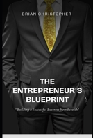 The Entrepreneur's Blueprint: Building a Successful Business from Scratch B0C7JJCF2X Book Cover