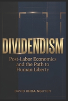 DIVIDENDISM: Post-Labor Economics and the Path to Human Liberty B0GDQQLTWR Book Cover