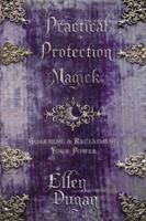 Practical Protection Magick: Guarding & Reclaiming Your Power 0738721689 Book Cover