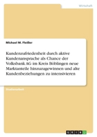 Kundenzufriedenheit Durch Aktive Kundenansprache ALS Chance Der Volksbank AG Im Kreis Boblingen Neue Marktanteile Hinzuzugewinnen Und Alte Kundenbeziehungen Zu Intensivieren 3638806553 Book Cover