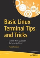 Basic Linux Terminal Tips and Tricks: Learn to Work Quickly on the Command Line 1484260341 Book Cover