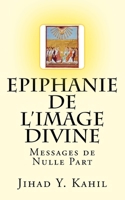 Epiphanie de l'Image Divine: Messages de Nulle Part 1541197852 Book Cover